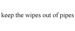 KEEP THE WIPES OUT OF PIPES trademark