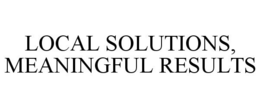 LOCAL SOLUTIONS, MEANINGFUL RESULTS trademark