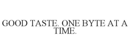 GOOD TASTE. ONE BYTE AT A TIME. trademark