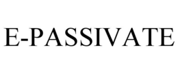 E-PASSIVATE trademark