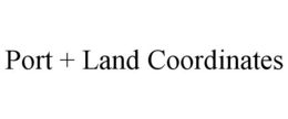 PORT + LAND COORDINATES trademark