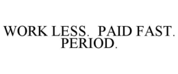 WORK LESS. PAID FAST. PERIOD. trademark