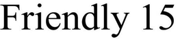 FRIENDLY 15 trademark