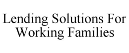 LENDING SOLUTIONS FOR WORKING FAMILIES trademark
