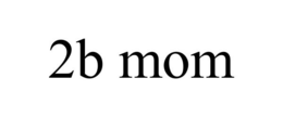 2B MOM trademark