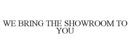 WE BRING THE SHOWROOM TO YOU trademark