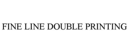 FINE LINE DOUBLE PRINTING trademark