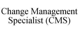 CHANGE MANAGEMENT SPECIALIST (CMS) trademark