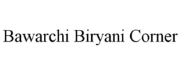 BAWARCHI BIRYANI CORNER trademark