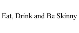 EAT, DRINK AND BE SKINNY trademark