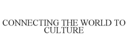 CONNECTING THE WORLD TO CULTURE trademark