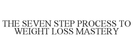 THE SEVEN STEP PROCESS TO WEIGHT LOSS MASTERY trademark