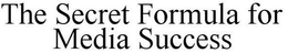 THE SECRET FORMULA FOR MEDIA SUCCESS trademark