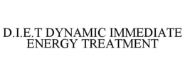 D.I.E.T DYNAMIC IMMEDIATE ENERGY TREATMENT trademark