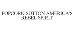 POPCORN SUTTON AMERICA'S REBEL SPIRIT trademark