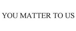 YOU MATTER TO US trademark