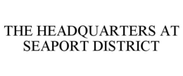 THE HEADQUARTERS AT SEAPORT DISTRICT trademark