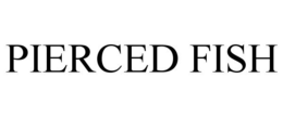PIERCED FISH trademark