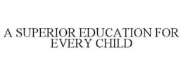 A SUPERIOR EDUCATION FOR EVERY CHILD trademark