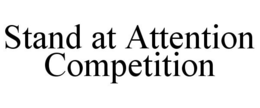 STAND AT ATTENTION COMPETITION trademark