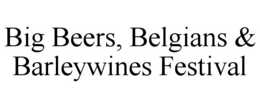 BIG BEERS, BELGIANS & BARLEYWINES FESTIVAL trademark