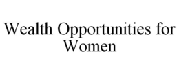 WEALTH OPPORTUNITIES FOR WOMEN trademark