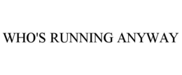 WHO'S RUNNING ANYWAY trademark