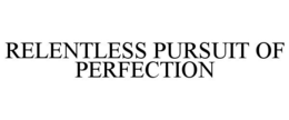 RELENTLESS PURSUIT OF PERFECTION trademark