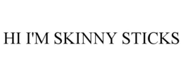 HI I'M SKINNY STICKS trademark