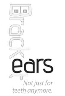 BRACKET EARS NOT JUST FOR TEETH ANYMORE. trademark