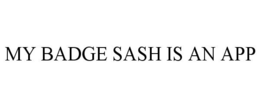 MY BADGE SASH IS AN APP trademark