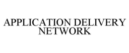 APPLICATION DELIVERY NETWORK trademark