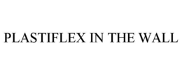 PLASTIFLEX IN THE WALL trademark