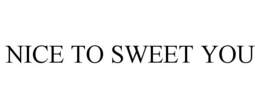 NICE TO SWEET YOU trademark