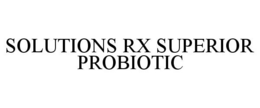 SOLUTIONS RX SUPERIOR PROBIOTIC trademark