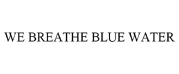 WE BREATHE BLUE WATER trademark
