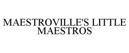 MAESTROVILLE'S LITTLE MAESTROS trademark