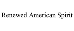 RENEWED AMERICAN SPIRIT trademark