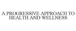 A PROGRESSIVE APPROACH TO HEALTH AND WELLNESS trademark