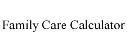 FAMILY CARE CALCULATOR trademark