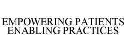 EMPOWERING PATIENTS ENABLING PRACTICES trademark