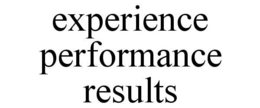 EXPERIENCE PERFORMANCE RESULTS trademark