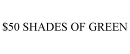 $50 SHADES OF GREEN trademark