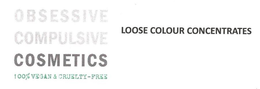 OBSESSIVE COMPULSIVE COSMETICS, 100% VEGAN & CRUELTY-FREE, LOOSE COLOUR CONCENTRATES trademark