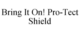 BRING IT ON! PRO-TECT SHIELD trademark