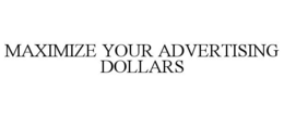 MAXIMIZE YOUR ADVERTISING DOLLARS trademark
