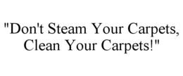 "DON'T STEAM YOUR CARPETS, CLEAN YOUR CARPETS!" trademark