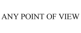 ANY POINT OF VIEW trademark
