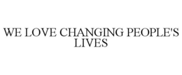 WE LOVE CHANGING PEOPLE'S LIVES trademark
