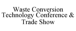 WASTE CONVERSION TECHNOLOGY CONFERENCE & TRADE SHOW trademark